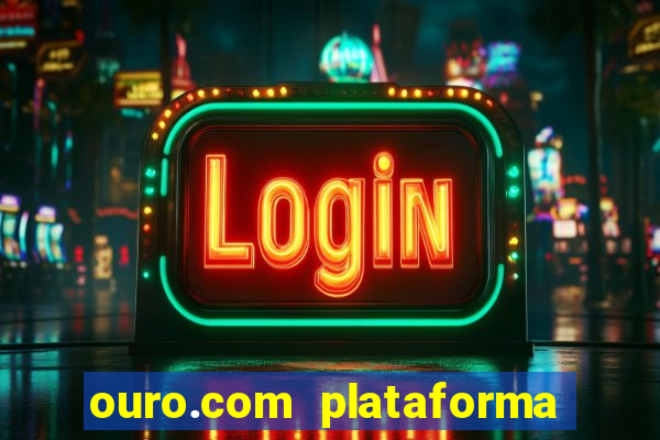 ouro.com plataforma de jogos